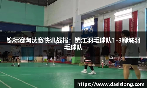 锦标赛淘汰赛快讯战报：镇江羽毛球队1-3聊城羽毛球队