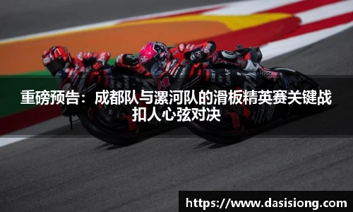 重磅预告：成都队与漯河队的滑板精英赛关键战扣人心弦对决